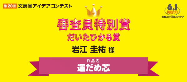 審査委員特別賞 だいたひかる賞 「運だめ芯」 岩江 圭祐様